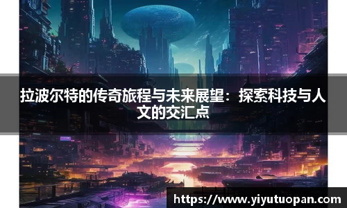 拉波尔特的传奇旅程与未来展望：探索科技与人文的交汇点