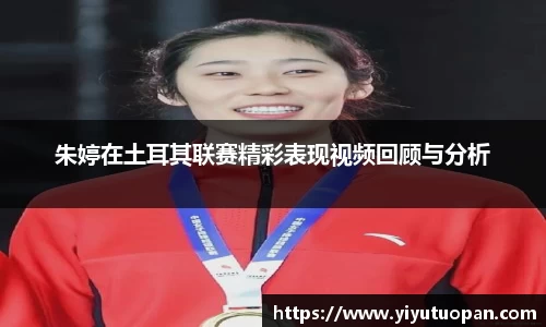朱婷在土耳其联赛精彩表现视频回顾与分析