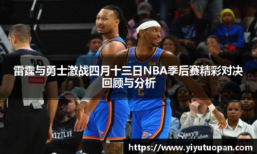雷霆与勇士激战四月十三日NBA季后赛精彩对决回顾与分析