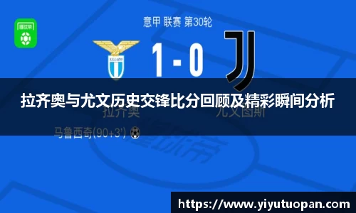 拉齐奥与尤文历史交锋比分回顾及精彩瞬间分析