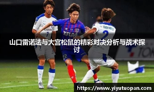 山口雷诺法与大宫松鼠的精彩对决分析与战术探讨