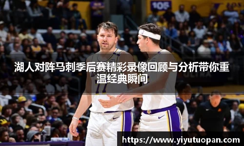 湖人对阵马刺季后赛精彩录像回顾与分析带你重温经典瞬间